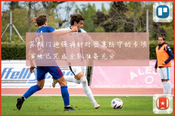 苏维门迪强调针对密集防守的专项演练已完成全队准备充分