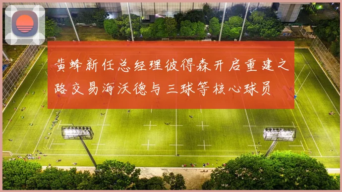 黄蜂新任总经理彼得森开启重建之路交易海沃德与三球等核心球员
